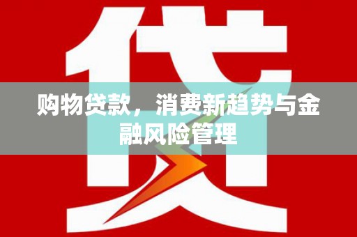 石屏购物贷款，消费新趋势与金融风险管理