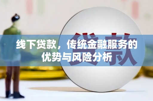 石屏线下贷款，传统金融服务的优势与风险分析