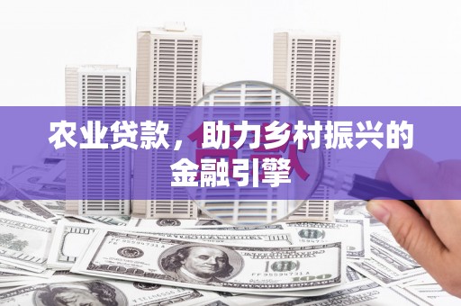 石屏农业贷款，助力乡村振兴的金融引擎