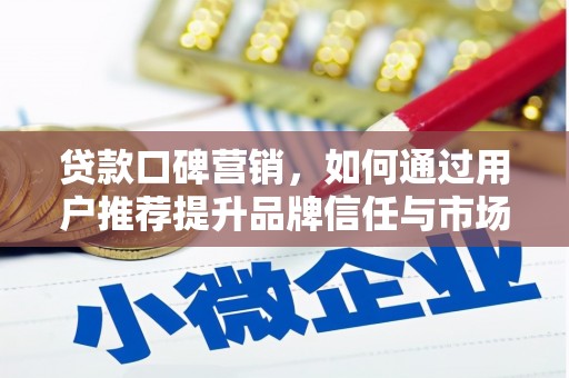 石屏贷款口碑营销，如何通过用户推荐提升品牌信任与市场份额
