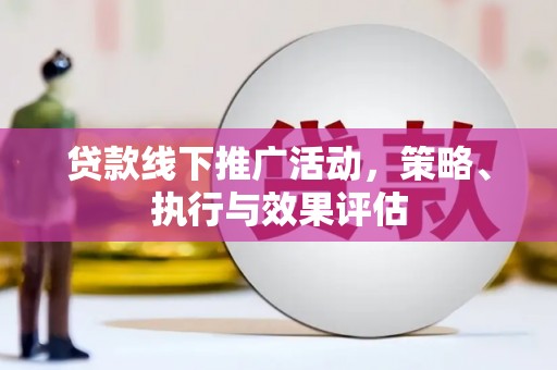 石屏贷款线下推广活动，策略、执行与效果评估