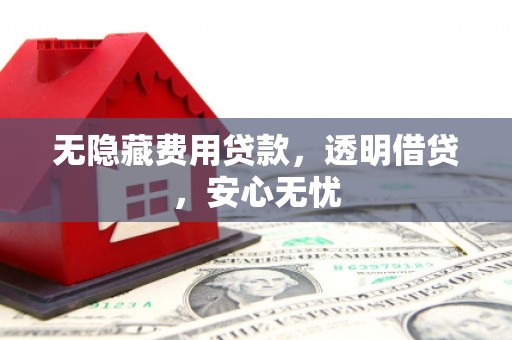 石屏无隐藏费用贷款，透明借贷，安心无忧