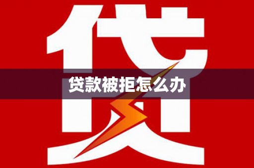石屏贷款被拒怎么办