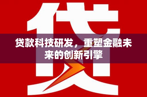 石屏贷款科技研发，重塑金融未来的创新引擎