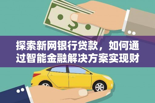 石屏探索新网银行贷款，如何通过智能金融解决方案实现财富增长