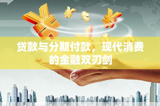 石屏贷款与分期付款，现代消费的金融双刃剑