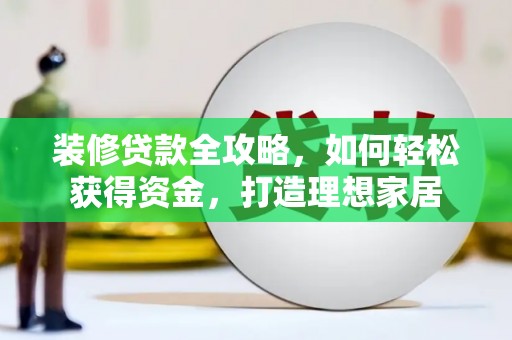 石屏装修贷款全攻略，如何轻松获得资金，打造理想家居