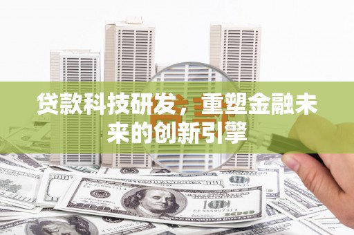 石屏贷款科技研发，重塑金融未来的创新引擎