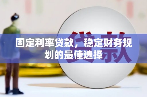 石屏固定利率贷款，稳定财务规划的最佳选择