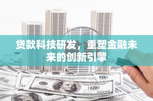 石屏贷款科技研发，重塑金融未来的创新引擎