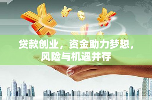 石屏贷款创业，资金助力梦想，风险与机遇并存
