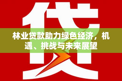 石屏林业贷款助力绿色经济，机遇、挑战与未来展望