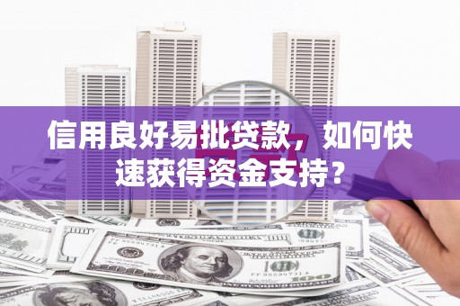 石屏信用良好易批贷款，如何快速获得资金支持？