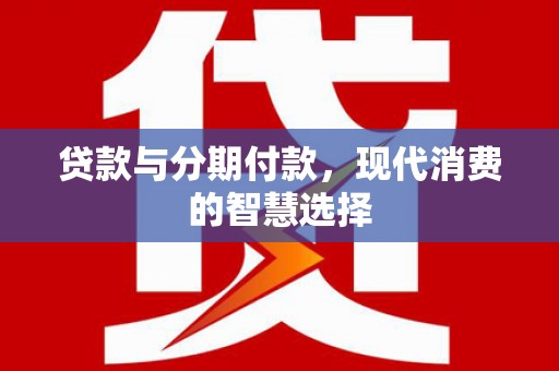 石屏贷款与分期付款，现代消费的智慧选择