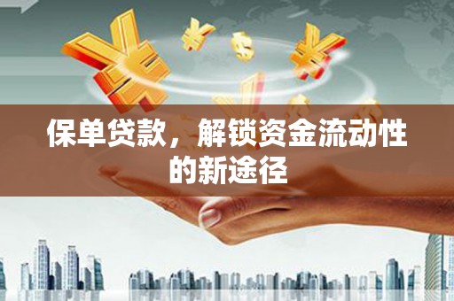 石屏保单贷款，解锁资金流动性的新途径