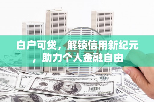 石屏白户可贷，解锁信用新纪元，助力个人金融自由