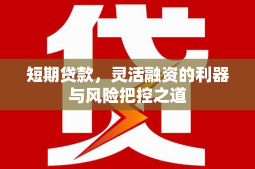 石屏短期贷款，灵活融资的利器与风险把控之道