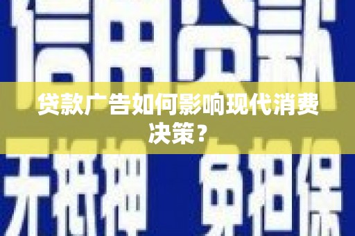 石屏贷款广告如何影响现代消费决策？