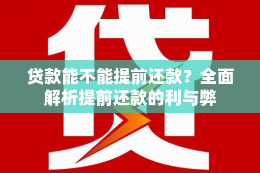 石屏贷款能不能提前还款？全面解析提前还款的利与弊