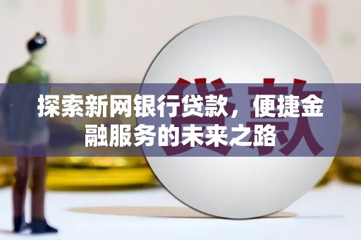 石屏探索新网银行贷款，便捷金融服务的未来之路