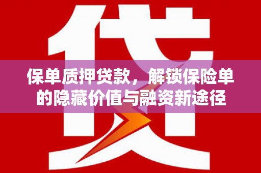 石屏保单质押贷款，解锁保险单的隐藏价值与融资新途径