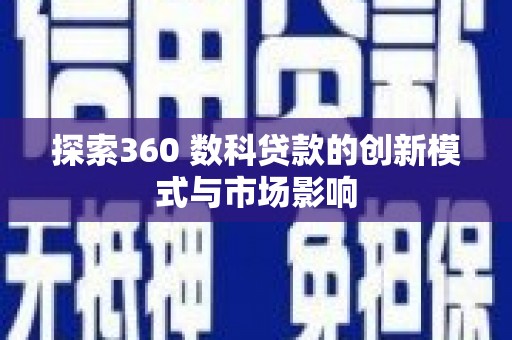 石屏探索360 数科贷款的创新模式与市场影响