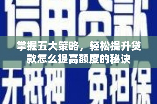 石屏掌握五大策略，轻松提升贷款怎么提高额度的秘诀