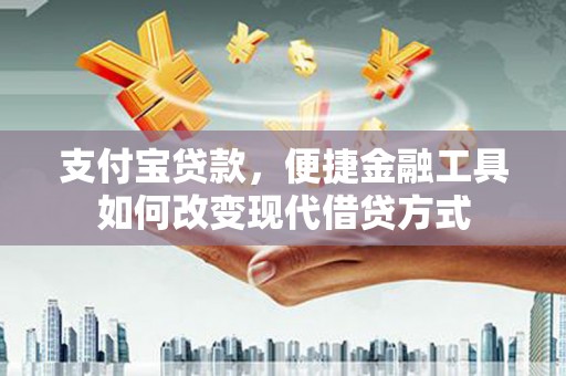 石屏支付宝贷款，便捷金融工具如何改变现代借贷方式