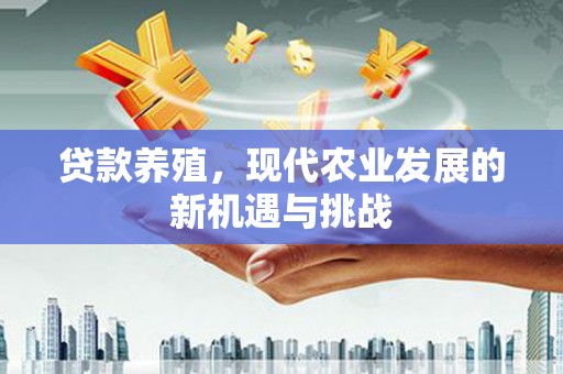 石屏贷款养殖，现代农业发展的新机遇与挑战