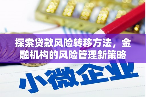 石屏探索贷款风险转移方法，金融机构的风险管理新策略