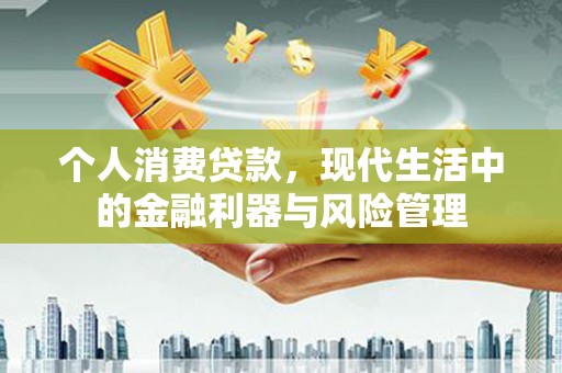 石屏个人消费贷款，现代生活中的金融利器与风险管理
