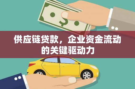 石屏供应链贷款，企业资金流动的关键驱动力
