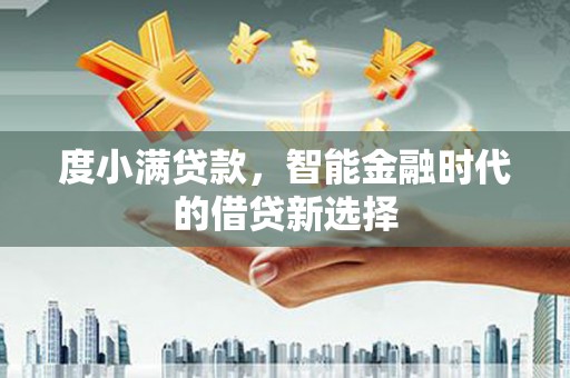 石屏度小满贷款，智能金融时代的借贷新选择
