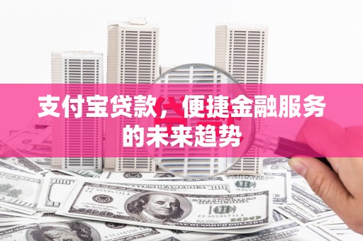 石屏支付宝贷款，便捷金融服务的未来趋势