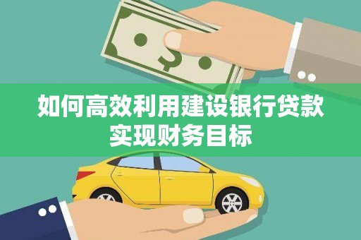 石屏如何高效利用建设银行贷款实现财务目标