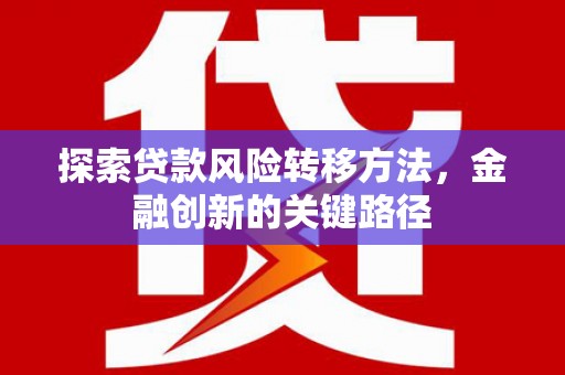 石屏探索贷款风险转移方法，金融创新的关键路径