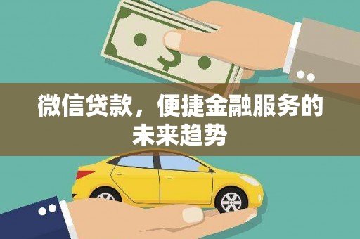 石屏微信贷款，便捷金融服务的未来趋势