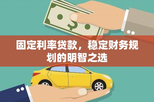 石屏固定利率贷款，稳定财务规划的明智之选