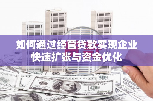 石屏如何通过经营贷款实现企业快速扩张与资金优化