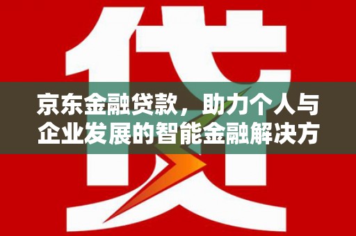 石屏京东金融贷款，助力个人与企业发展的智能金融解决方案