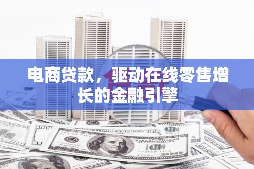 石屏电商贷款，驱动在线零售增长的金融引擎