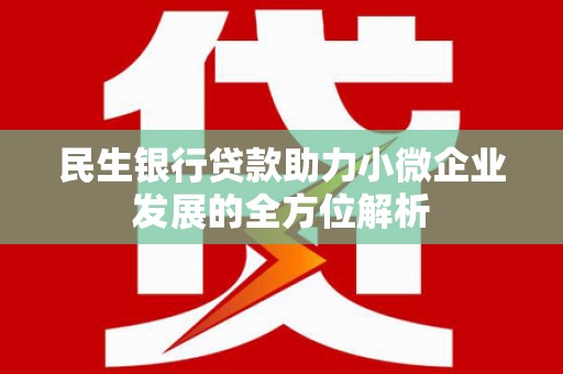 石屏民生银行贷款助力小微企业发展的全方位解析