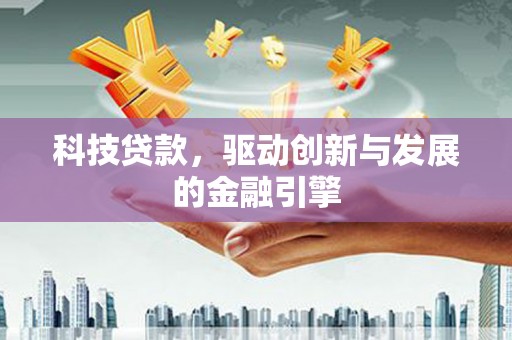 石屏科技贷款，驱动创新与发展的金融引擎