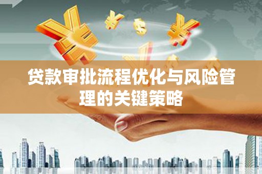 石屏贷款审批流程优化与风险管理的关键策略