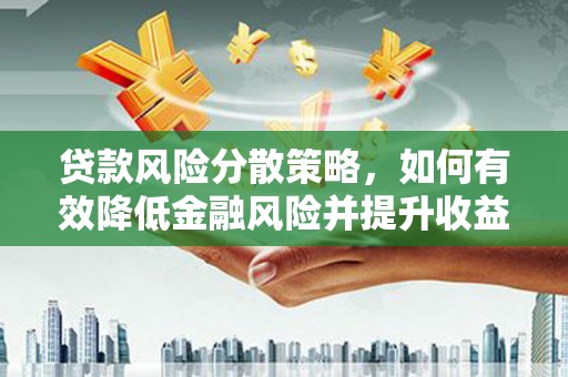 石屏贷款风险分散策略，如何有效降低金融风险并提升收益