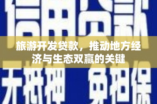石屏旅游开发贷款，推动地方经济与生态双赢的关键
