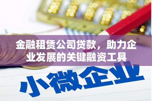 石屏金融租赁公司贷款，助力企业发展的关键融资工具