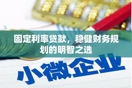 石屏固定利率贷款，稳健财务规划的明智之选
