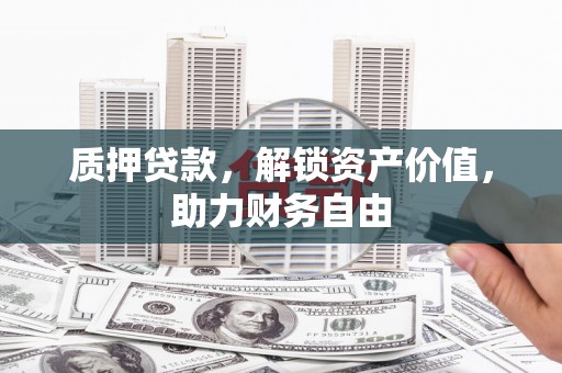 石屏质押贷款，解锁资产价值，助力财务自由