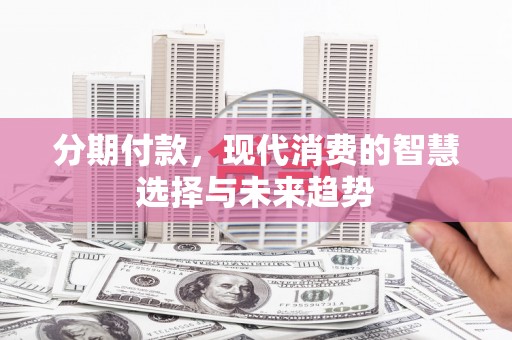 石屏分期付款，现代消费的智慧选择与未来趋势